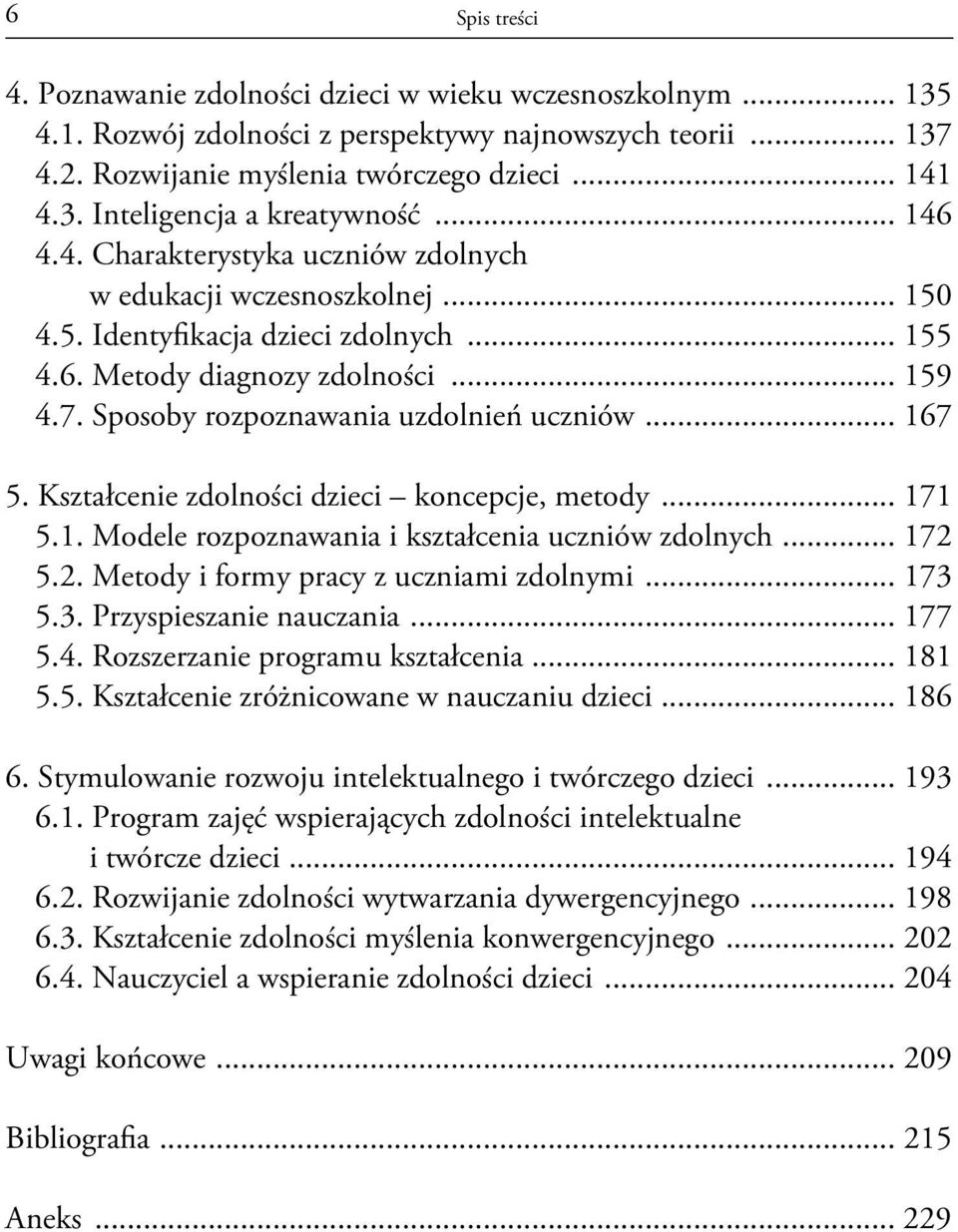 Sposoby rozpoznawania uzdolnień uczniów... 167 5. Kształcenie zdolności dzieci koncepcje, metody... 171 5.1. Modele rozpoznawania i kształcenia uczniów zdolnych... 172 