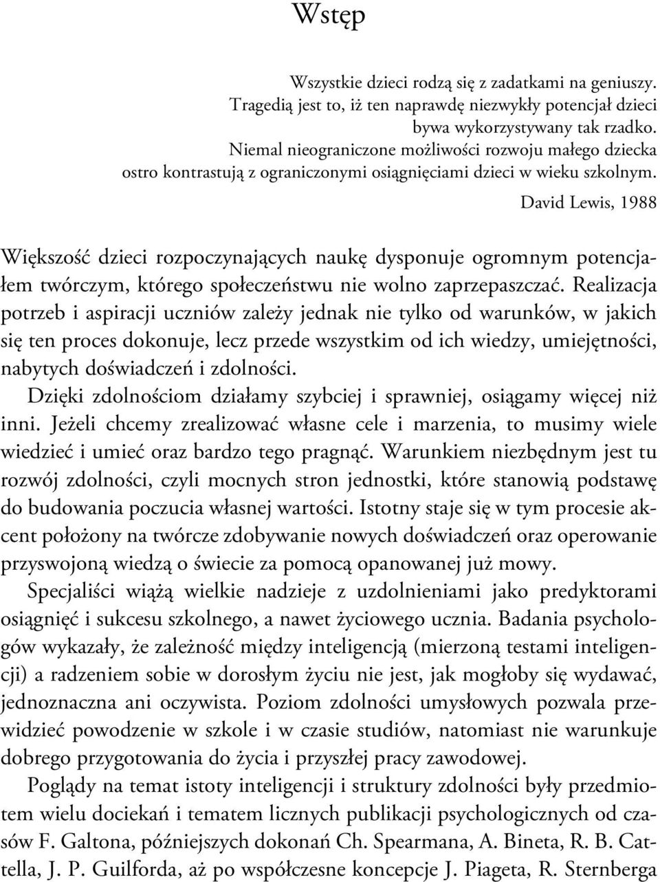 David Lewis, 1988 Większość dzieci rozpoczynających naukę dysponuje ogromnym potencjałem twórczym, którego społeczeństwu nie wolno zaprzepaszczać.