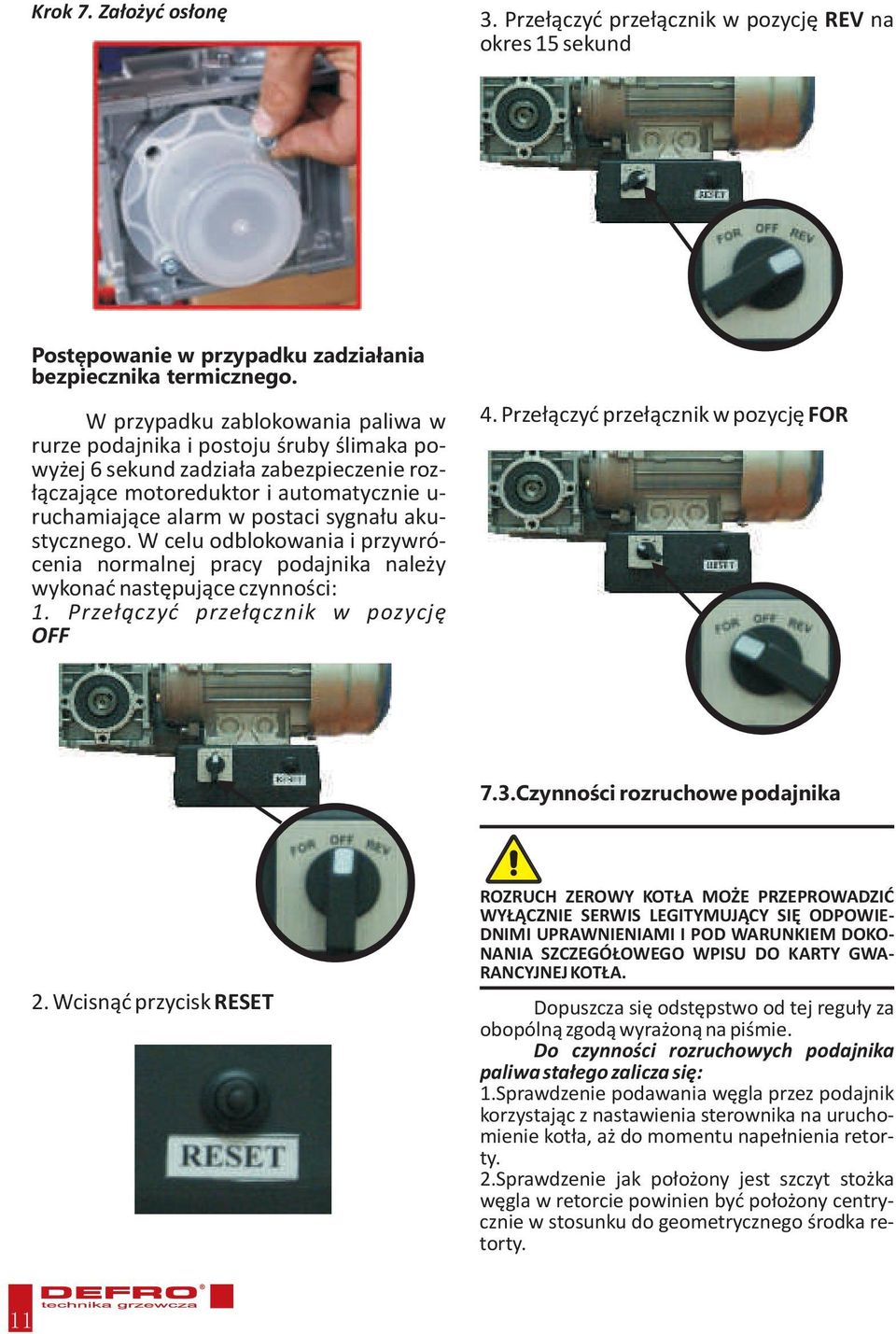 akustycznego. W celu odblokowania i przywrócenia normalnej pracy podajnika nale y wykonaæ nastêpuj¹ce czynnoœci: 1. Prze³¹czyæ prze³¹cznik w pozycjê OFF 4. Prze³¹czyæ prze³¹cznik w pozycjê FOR 7.3.