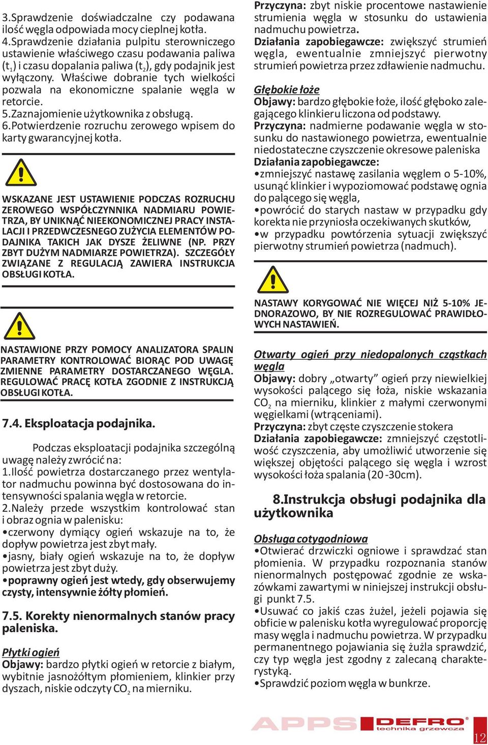 W³aœciwe dobranie tych wielkoœci pozwala na ekonomiczne spalanie wêgla w retorcie. 5.Zaznajomienie u ytkownika z obs³ug¹. 6.Potwierdzenie rozruchu zerowego wpisem do karty gwarancyjnej kot³a.