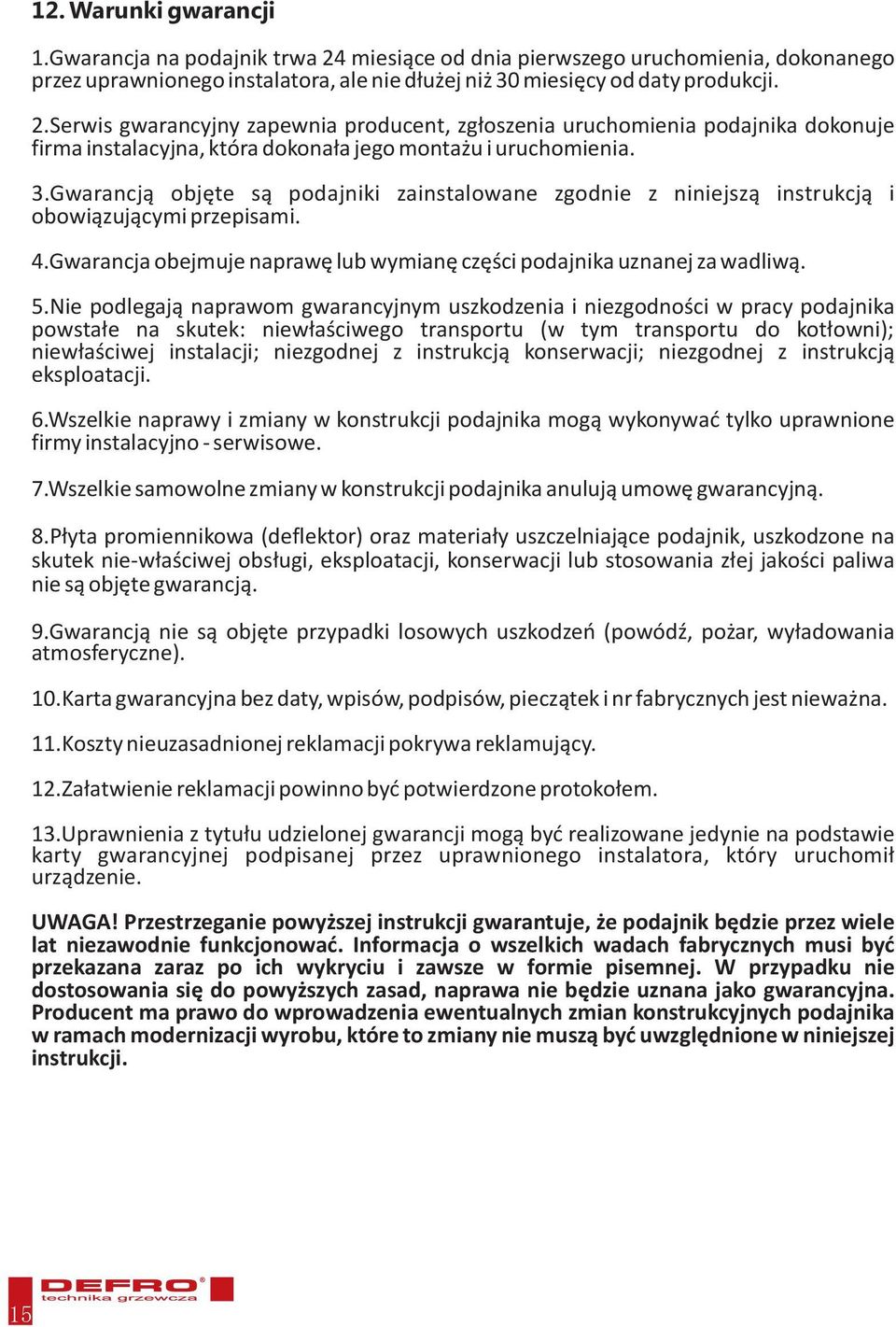 Nie podlegaj¹ naprawom gwarancyjnym uszkodzenia i niezgodnoœci w pracy podajnika powsta³e na skutek: niew³aœciwego transportu (w tym transportu do kot³owni); niew³aœciwej instalacji; niezgodnej z