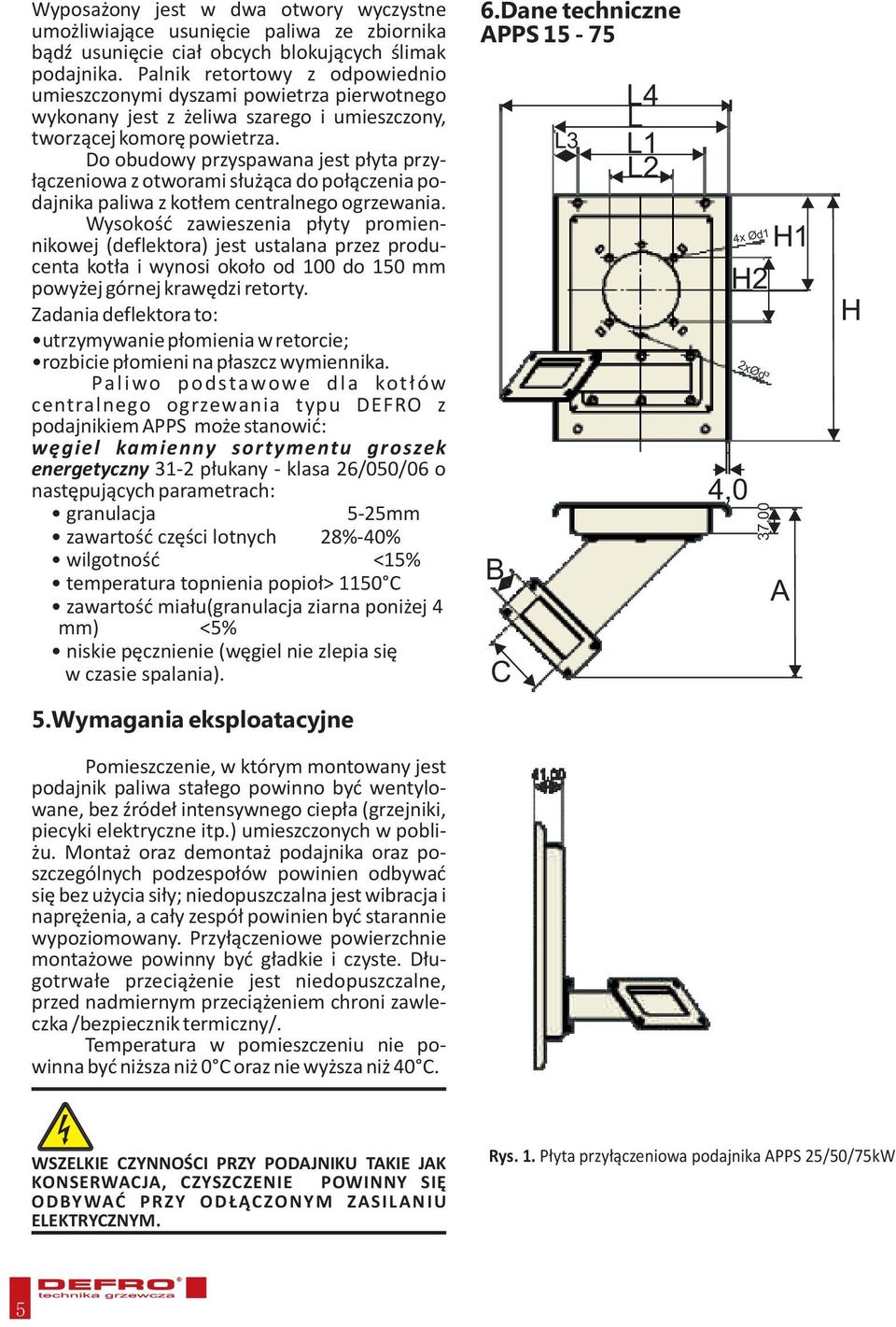 Do obudowy przyspawana jest p³yta przy- ³¹czeniowa z otworami s³u ¹ca do po³¹czenia podajnika paliwa z kot³em centralnego ogrzewania.