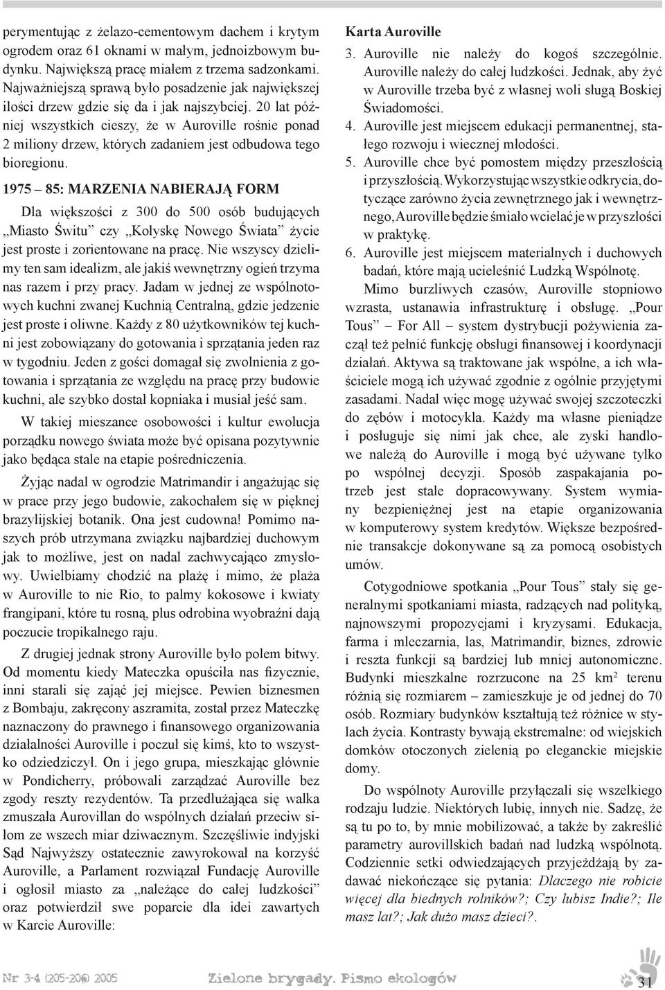 20 lat później wszystkich cieszy, że w Auroville rośnie ponad 2 miliony drzew, których zadaniem jest odbudowa tego bioregionu.