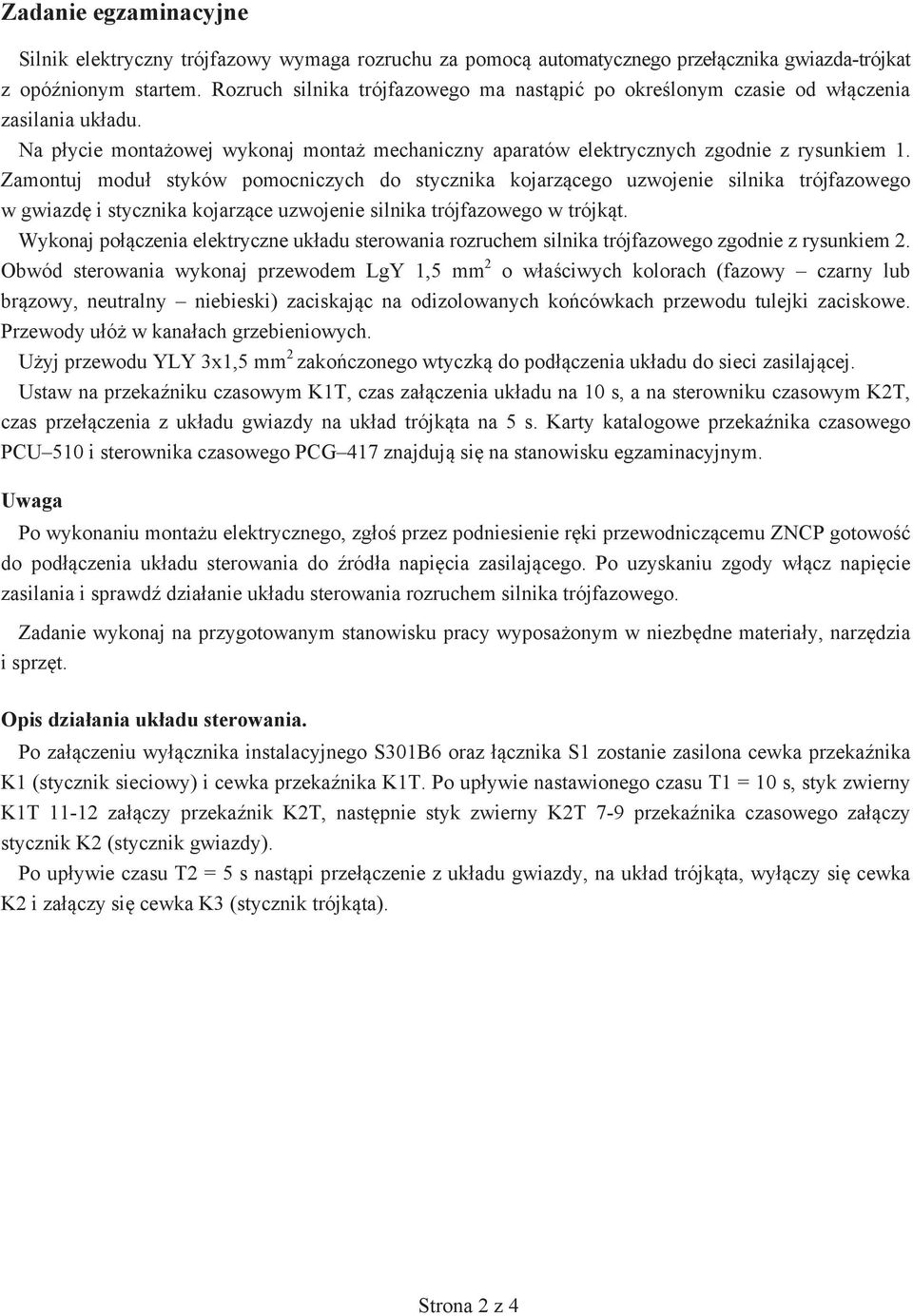 Zamontuj moduł styków pomocniczych do stycznika kojarzącego uzwojenie silnika trójfazowego w gwiazdę i stycznika kojarzące uzwojenie silnika trójfazowego w trójkąt.