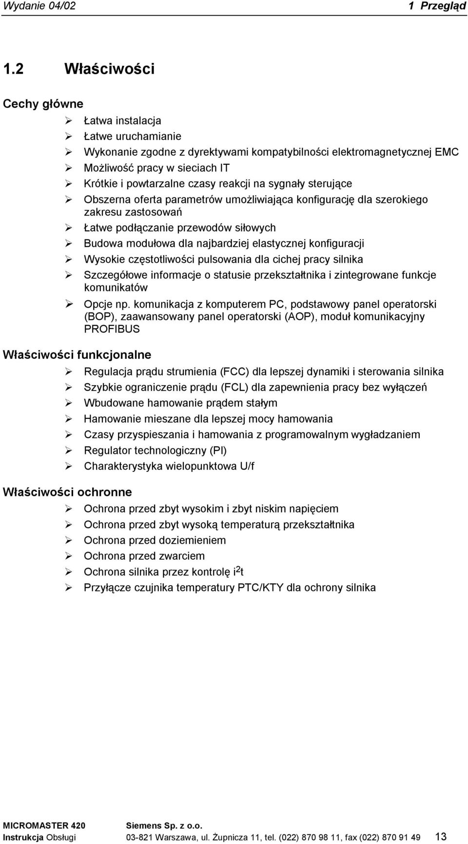 na sygnały sterujące Obszerna oferta parametrów umożliwiająca konfigurację dla szerokiego zakresu zastosowań Łatwe podłączanie przewodów siłowych Budowa modułowa dla najbardziej elastycznej