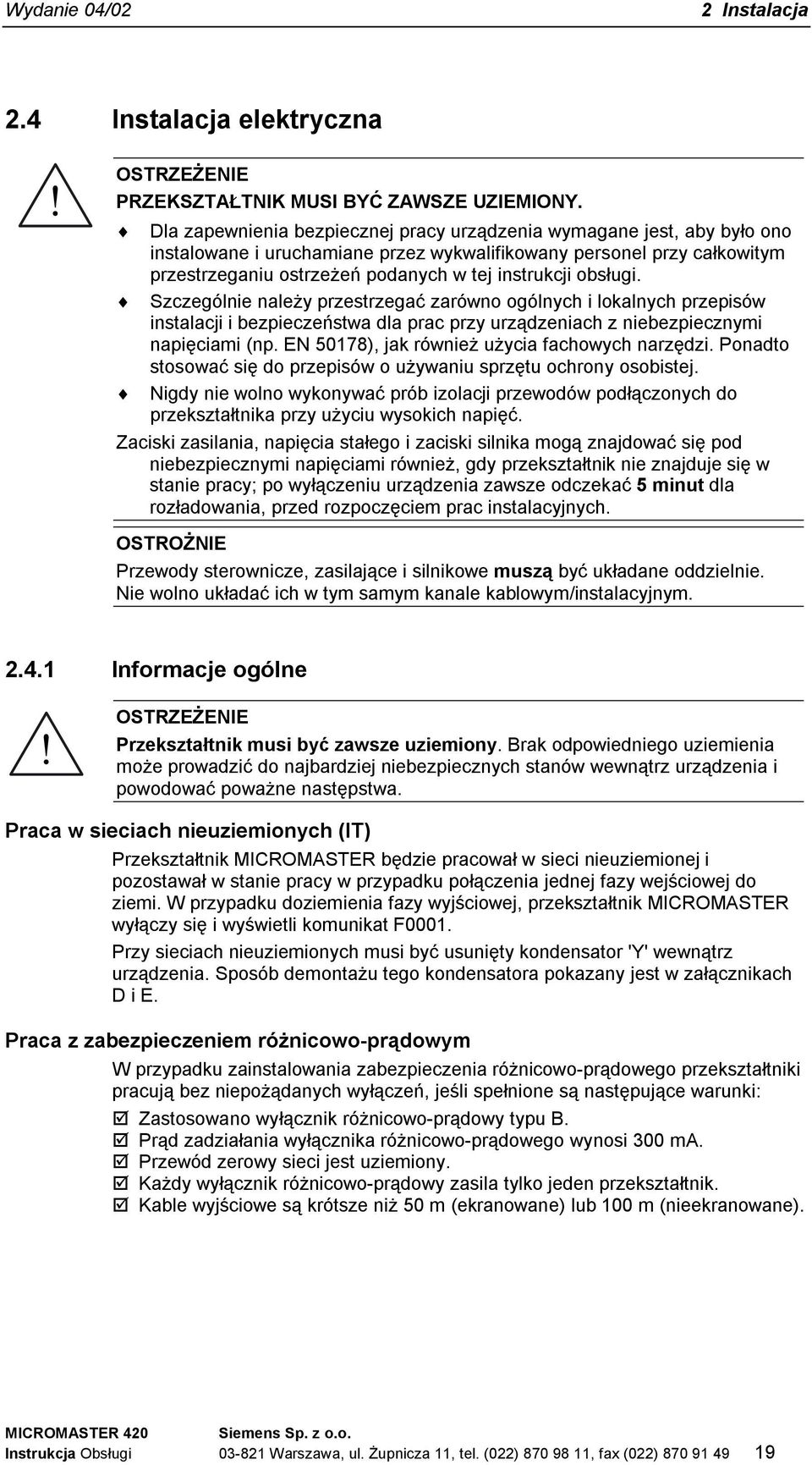 obsługi. Szczególnie należy przestrzegać zarówno ogólnych i lokalnych przepisów instalacji i bezpieczeństwa dla prac przy urządzeniach z niebezpiecznymi napięciami (np.