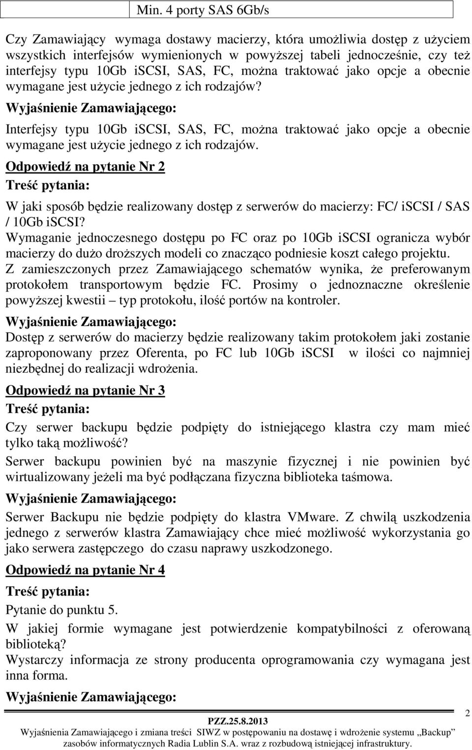 Interfejsy typu 10Gb iscsi, SAS, FC, można traktować jako opcje a obecnie wymagane jest użycie jednego z ich rodzajów.