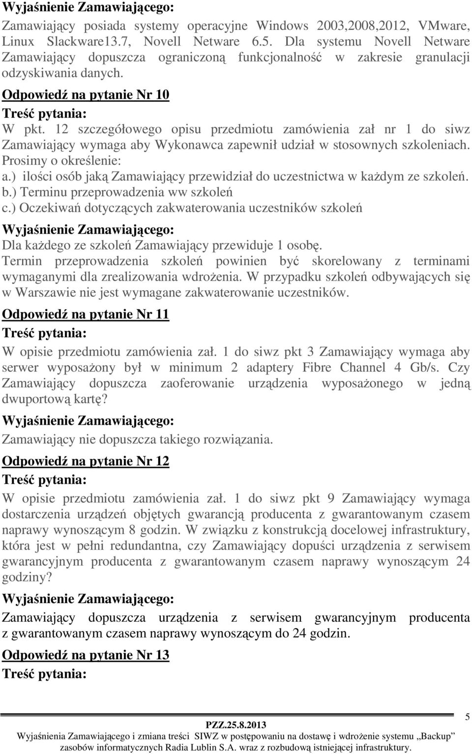 12 szczegółowego opisu przedmiotu zamówienia zał nr 1 do siwz Zamawiający wymaga aby Wykonawca zapewnił udział w stosownych szkoleniach. Prosimy o określenie: a.