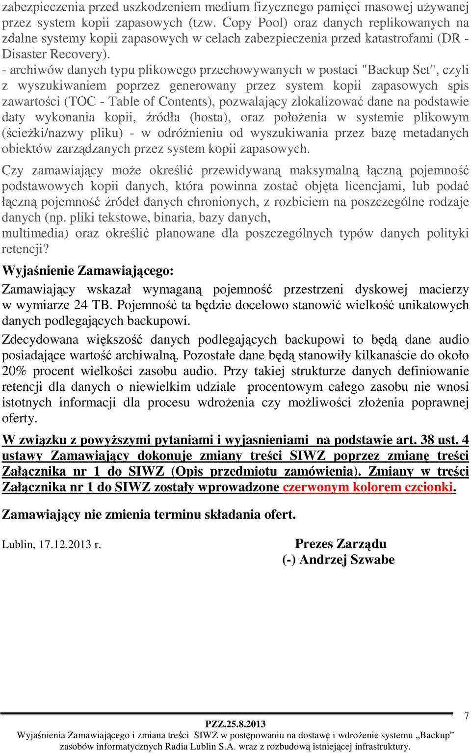 - archiwów danych typu plikowego przechowywanych w postaci "Backup Set", czyli z wyszukiwaniem poprzez generowany przez system kopii zapasowych spis zawartości (TOC - Table of Contents), pozwalający