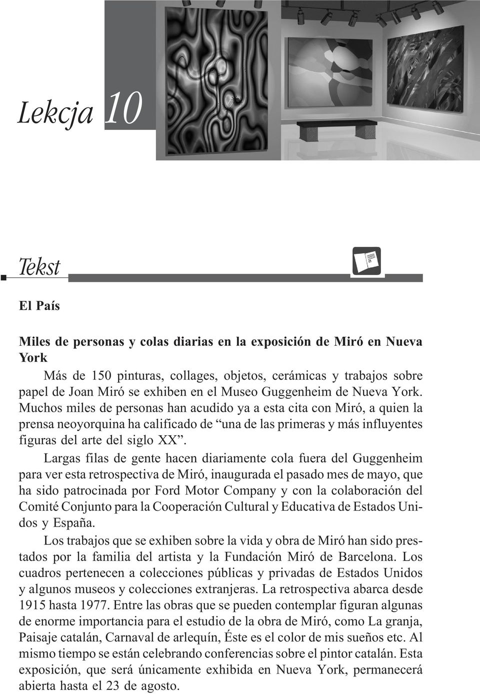 Muchos miles de personas han acudido ya a esta cita con Miró, a quien la prensa neoyorquina ha calificado de una de las primeras y más influyentes figuras del arte del siglo XX.