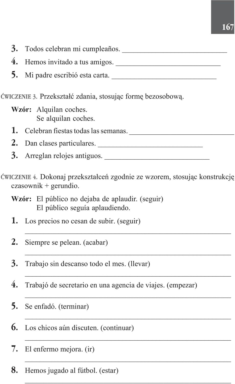 Dokonaj przekszta³ceñ zgodnie ze wzorem, stosuj¹c konstrukcjê czasownik + gerundio. Wzór: El público no dejaba de aplaudir. (seguir) El público seguía aplaudiendo. 1.