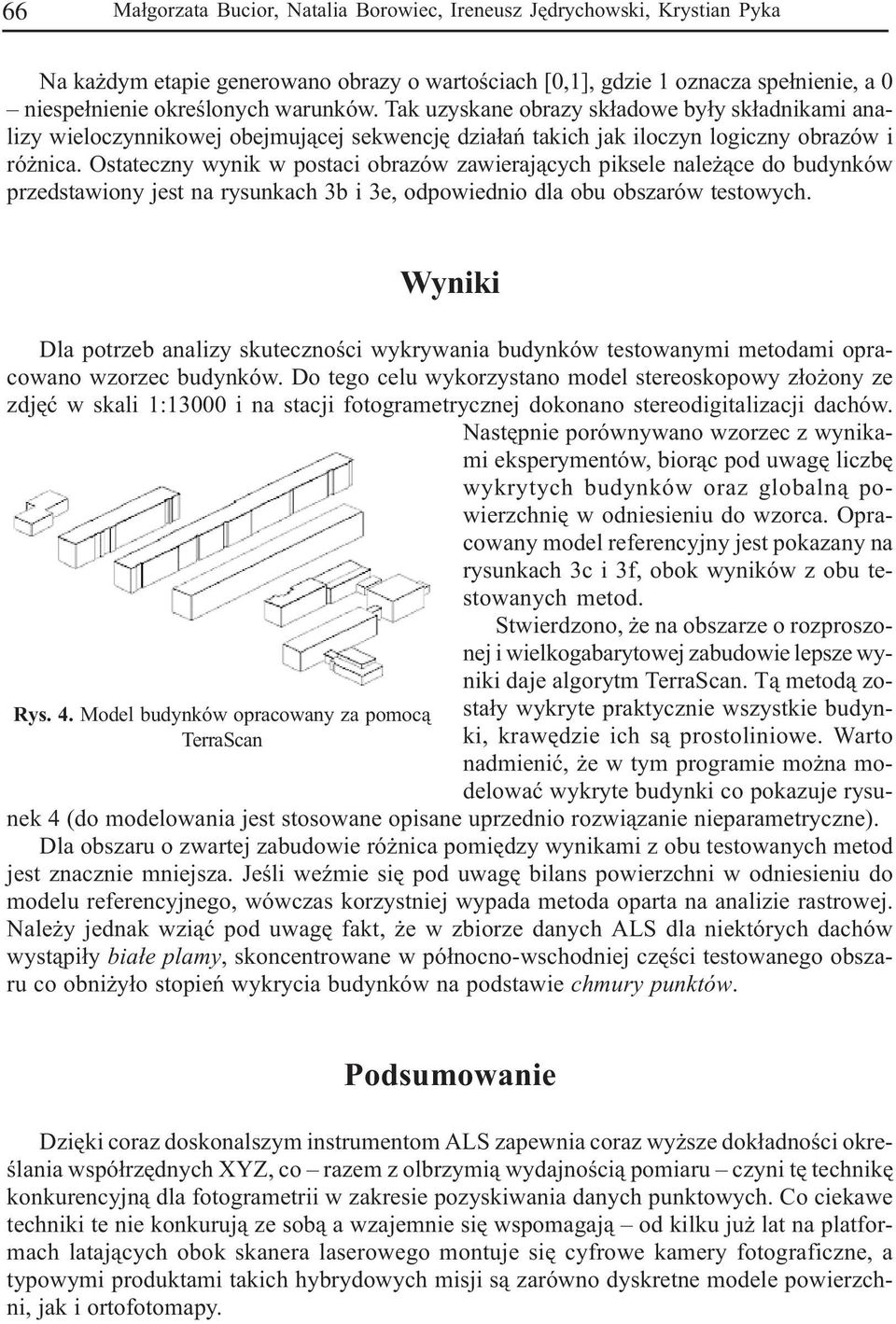 Ostateczny wynik w postaci obrazów zawieraj¹cych piksele nale ¹ce do budynków przedstawiony jest na rysunkach 3b i 3e, odpowiednio dla obu obszarów testowych. Wyniki Rys. 4.