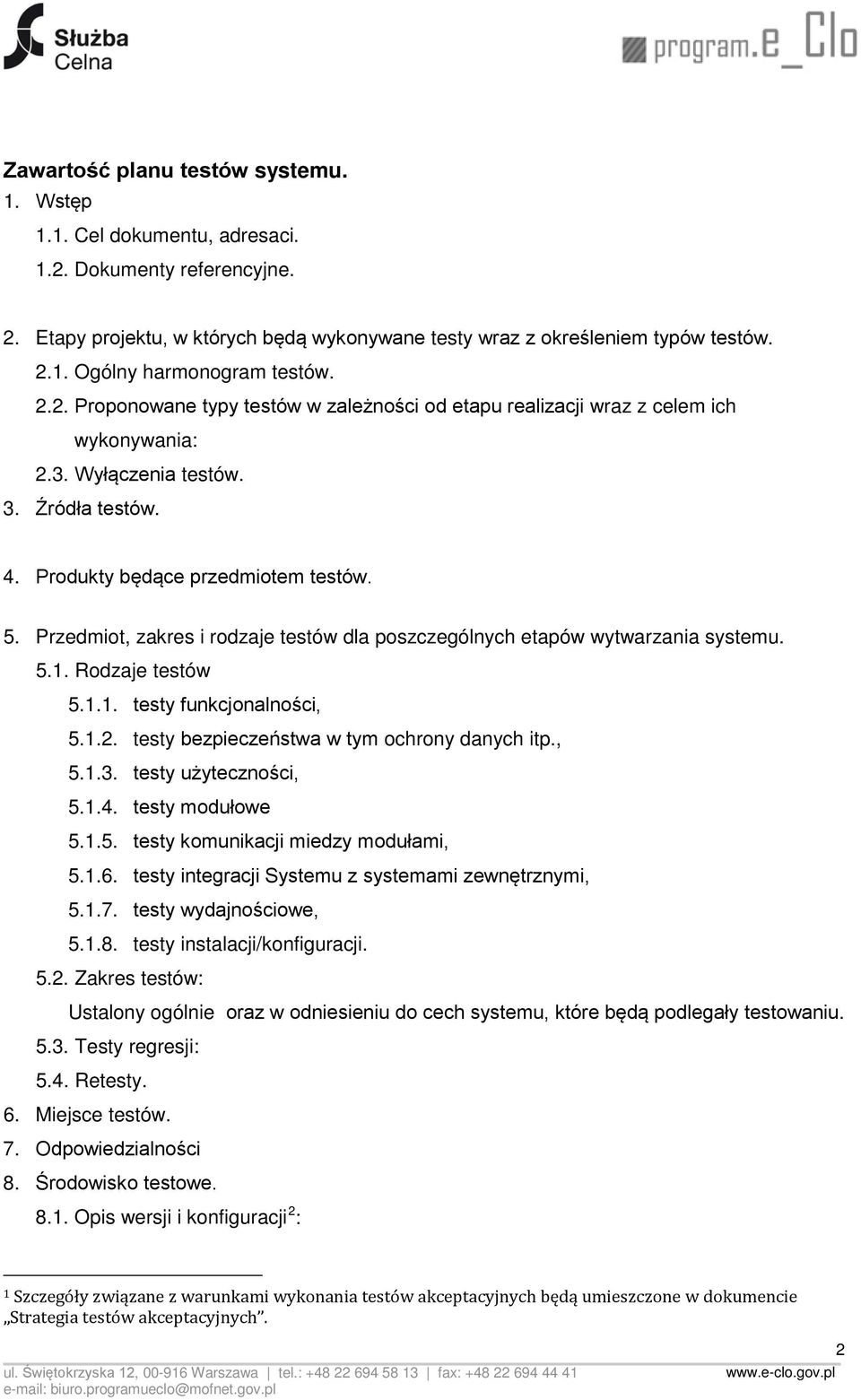 Przedmiot, zakres i rodzaje testów dla poszczególnych etapów wytwarzania systemu. 5.1. Rodzaje testów 5.1.1. testy funkcjonalności, 5.1.2. testy bezpieczeństwa w tym ochrony danych itp., 5.1.3.