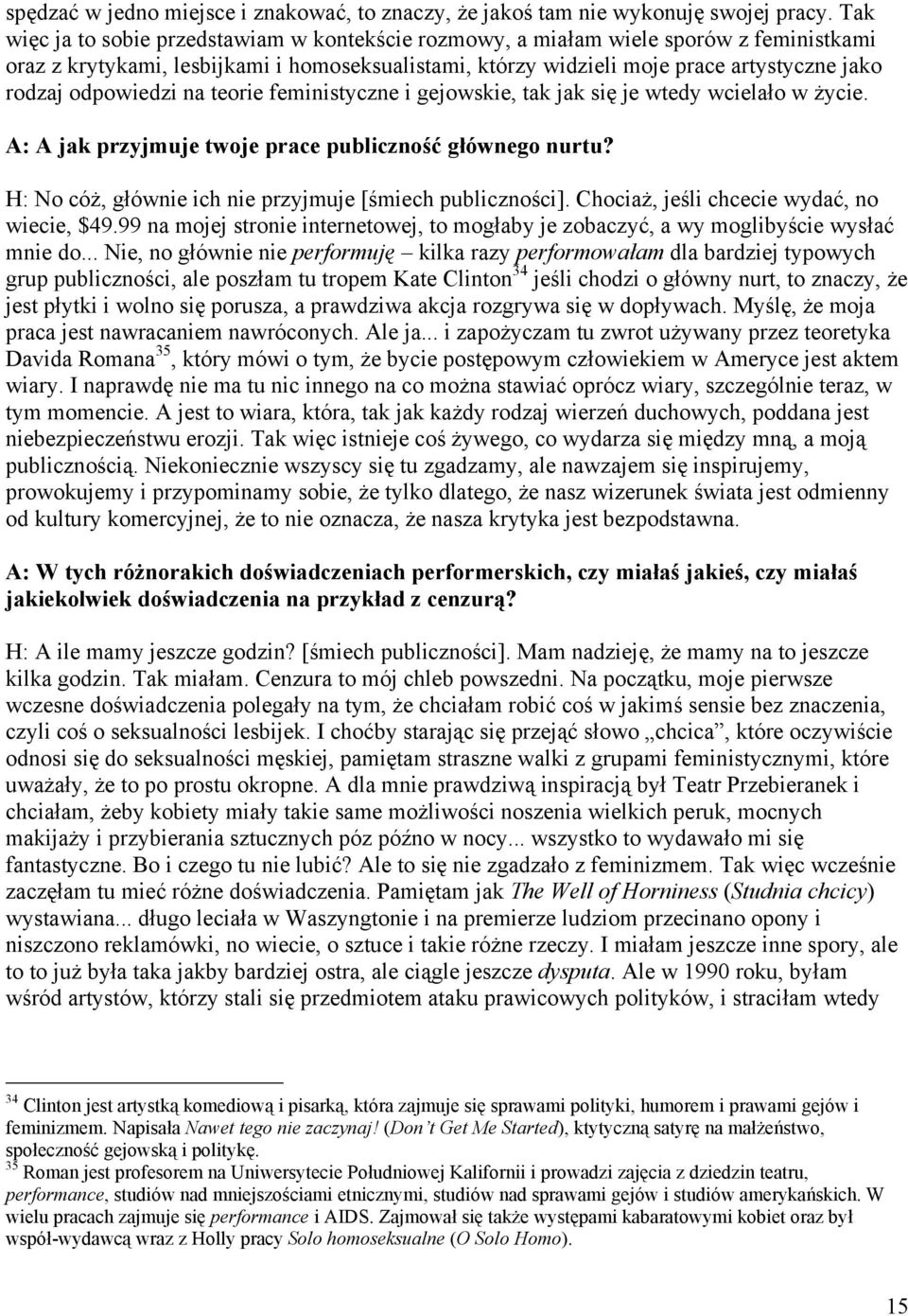 odpowiedzi na teorie feministyczne i gejowskie, tak jak się je wtedy wcielało w życie. A: A jak przyjmuje twoje prace publiczność głównego nurtu?