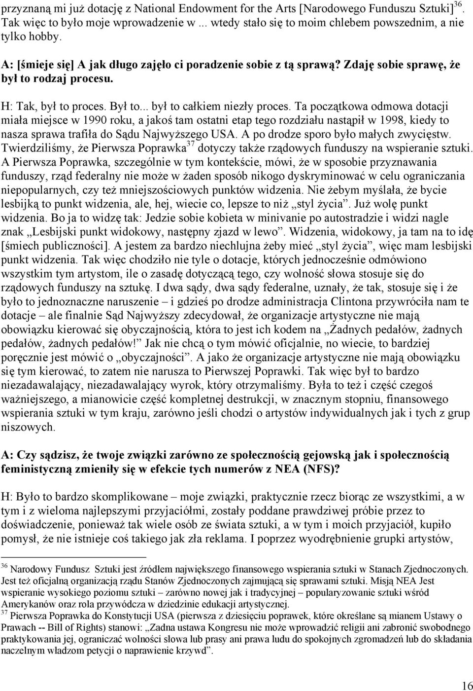 Ta początkowa odmowa dotacji miała miejsce w 1990 roku, a jakoś tam ostatni etap tego rozdziału nastąpił w 1998, kiedy to nasza sprawa trafiła do Sądu Najwyższego USA.