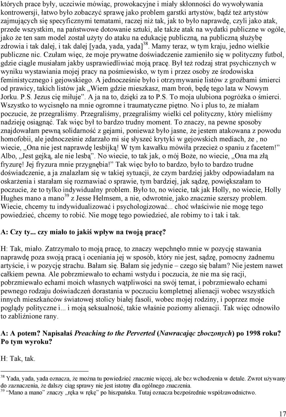 został użyty do ataku na edukację publiczną, na publiczną służybę zdrowia i tak dalej, i tak dalej [yada, yada, yada] 38. Mamy teraz, w tym kraju, jedno wielkie publiczne nic.