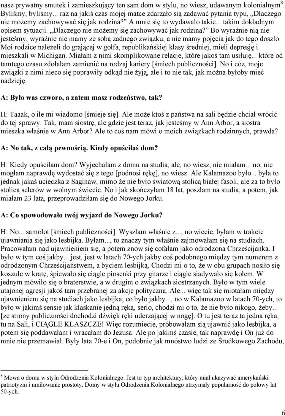 Dlaczego nie możemy się zachowywać jak rodzina? Bo wyraźnie nią nie jesteśmy, wyraźnie nie mamy ze sobą zadnego związku, a nie mamy pojęcia jak do tego doszło.