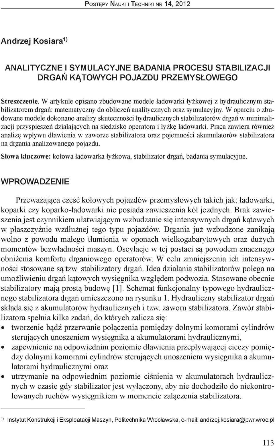 W oparciu o zbudowane modele dokonano analizy skuteczności hydraulicznych stabilizatorów drgań w minimalizacji przyspieszeń działających na siedzisko operatora i łyżkę ładowarki.