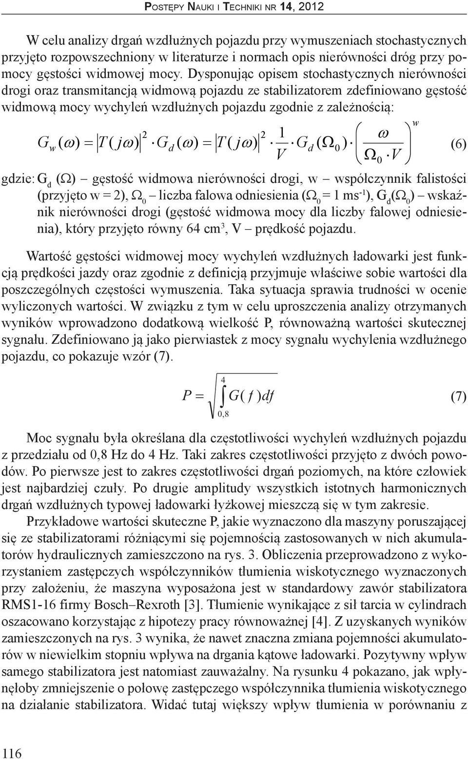 Gw T j Gd T j Gd V V ( w) = ( w) ( w) = ( w) ( Ω0 ) (6) Ω0 gdzie: G d (Ω) gęstość widmowa nierówności drogi, w współczynnik falistości (przyjęto w = 2), Ω 0 liczba falowa odniesienia (Ω 0 = 1 ms -1