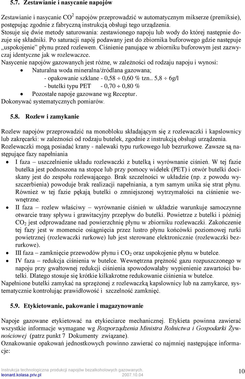 Po saturacji napój podawany jest do zbiornika buforowego gdzie następuje uspokojenie płynu przed rozlewem. Ciśnienie panujące w zbiorniku buforowym jest zazwyczaj identyczne jak w rozlewaczce.