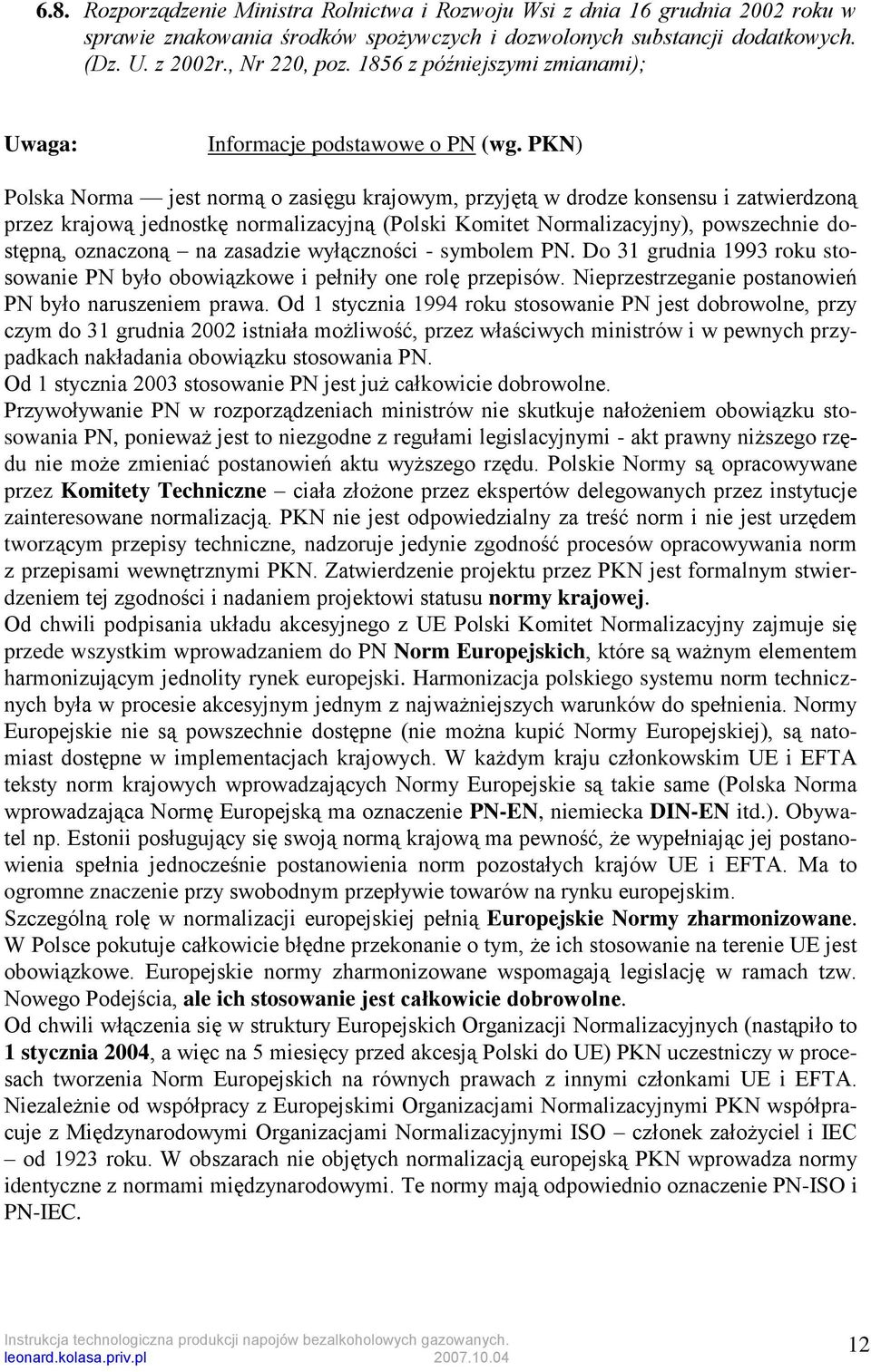 PKN) Polska Norma jest normą o zasięgu krajowym, przyjętą w drodze konsensu i zatwierdzoną przez krajową jednostkę normalizacyjną (Polski Komitet Normalizacyjny), powszechnie dostępną, oznaczoną na