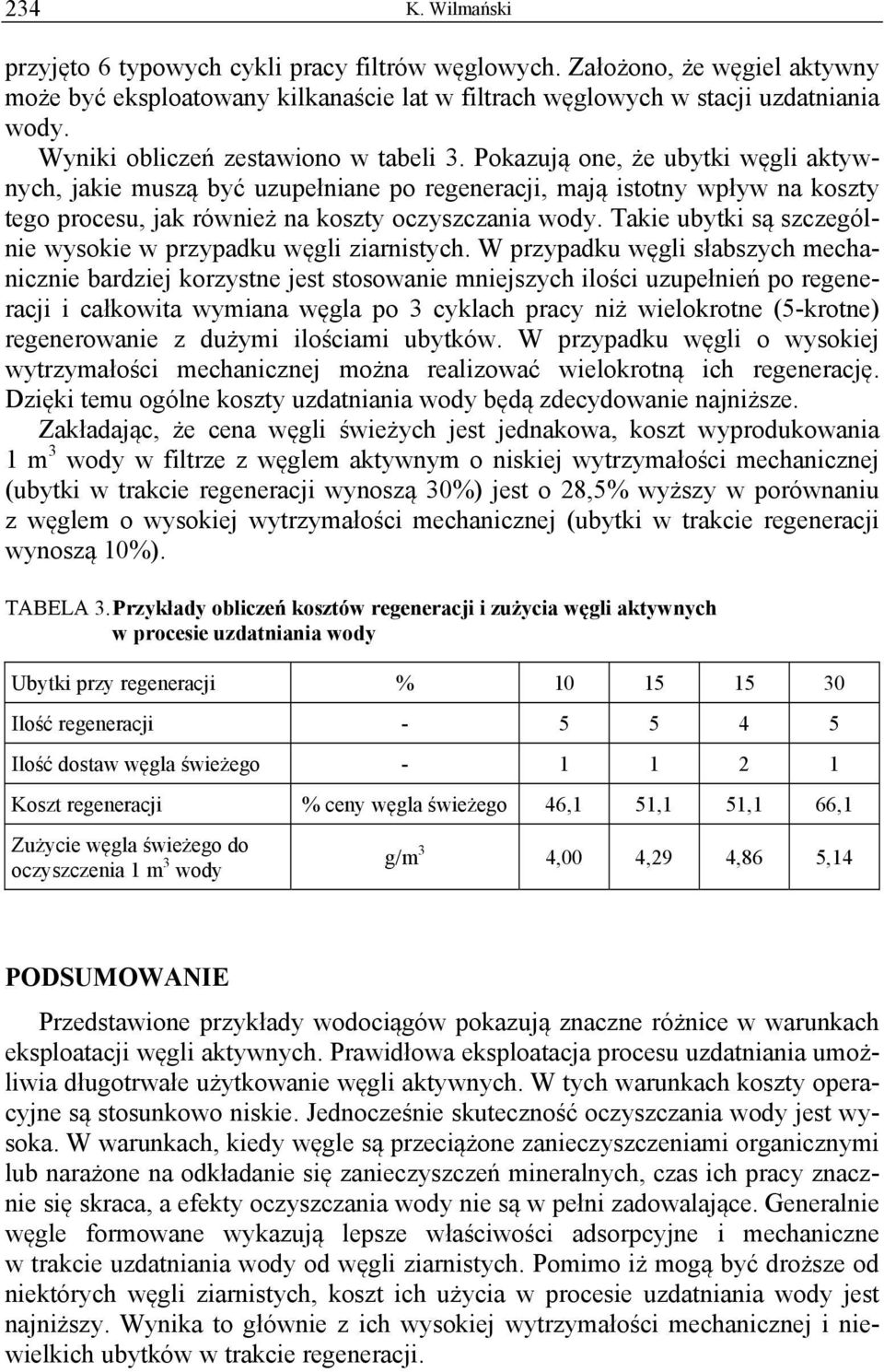 Pokazują one, że ubytki węgli aktywnych, jakie muszą być uzupełniane po regeneracji, mają istotny wpływ na koszty tego procesu, jak również na koszty oczyszczania wody.