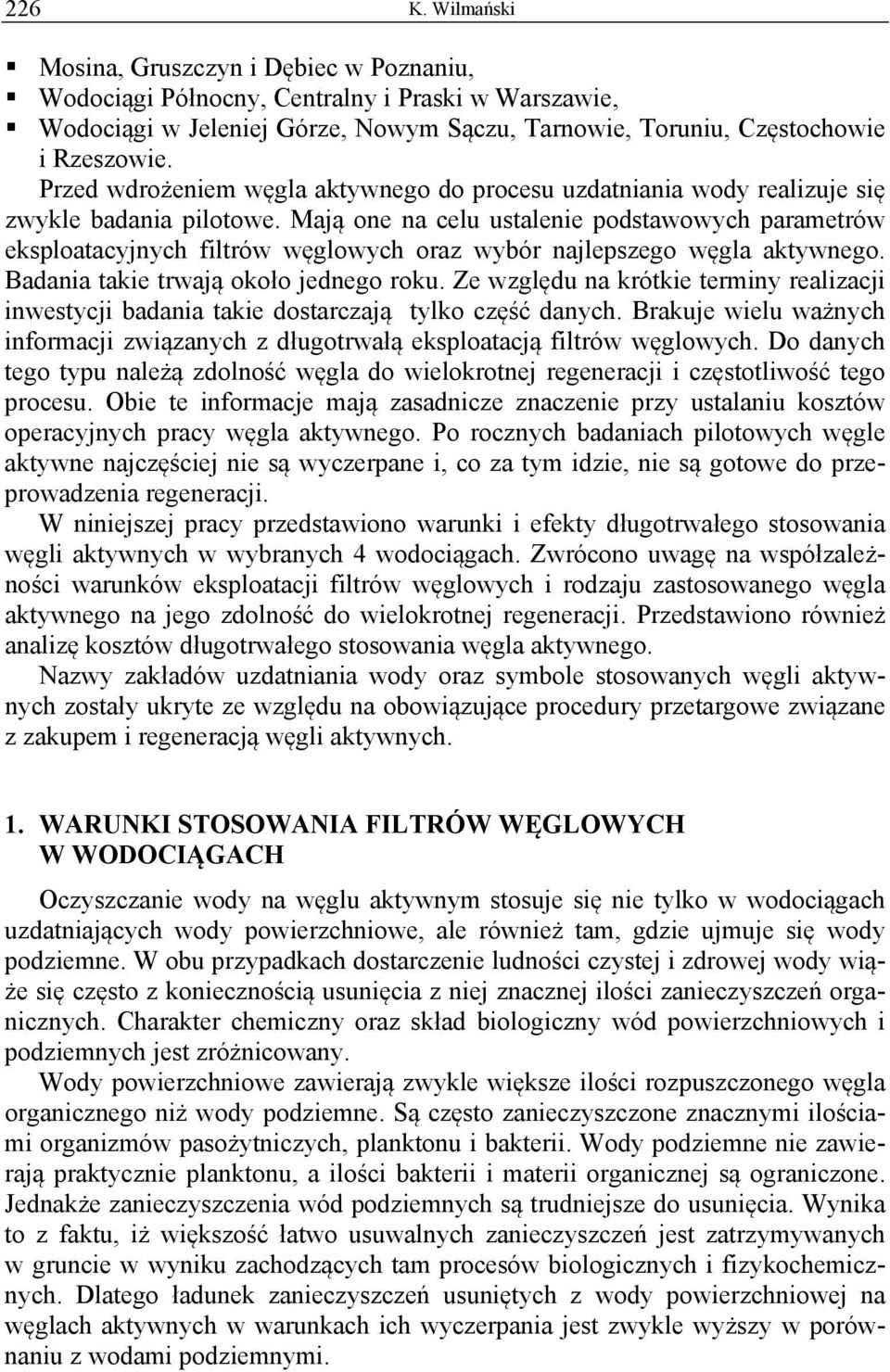 Mają one na celu ustalenie podstawowych parametrów eksploatacyjnych filtrów węglowych oraz wybór najlepszego węgla aktywnego. Badania takie trwają około jednego roku.