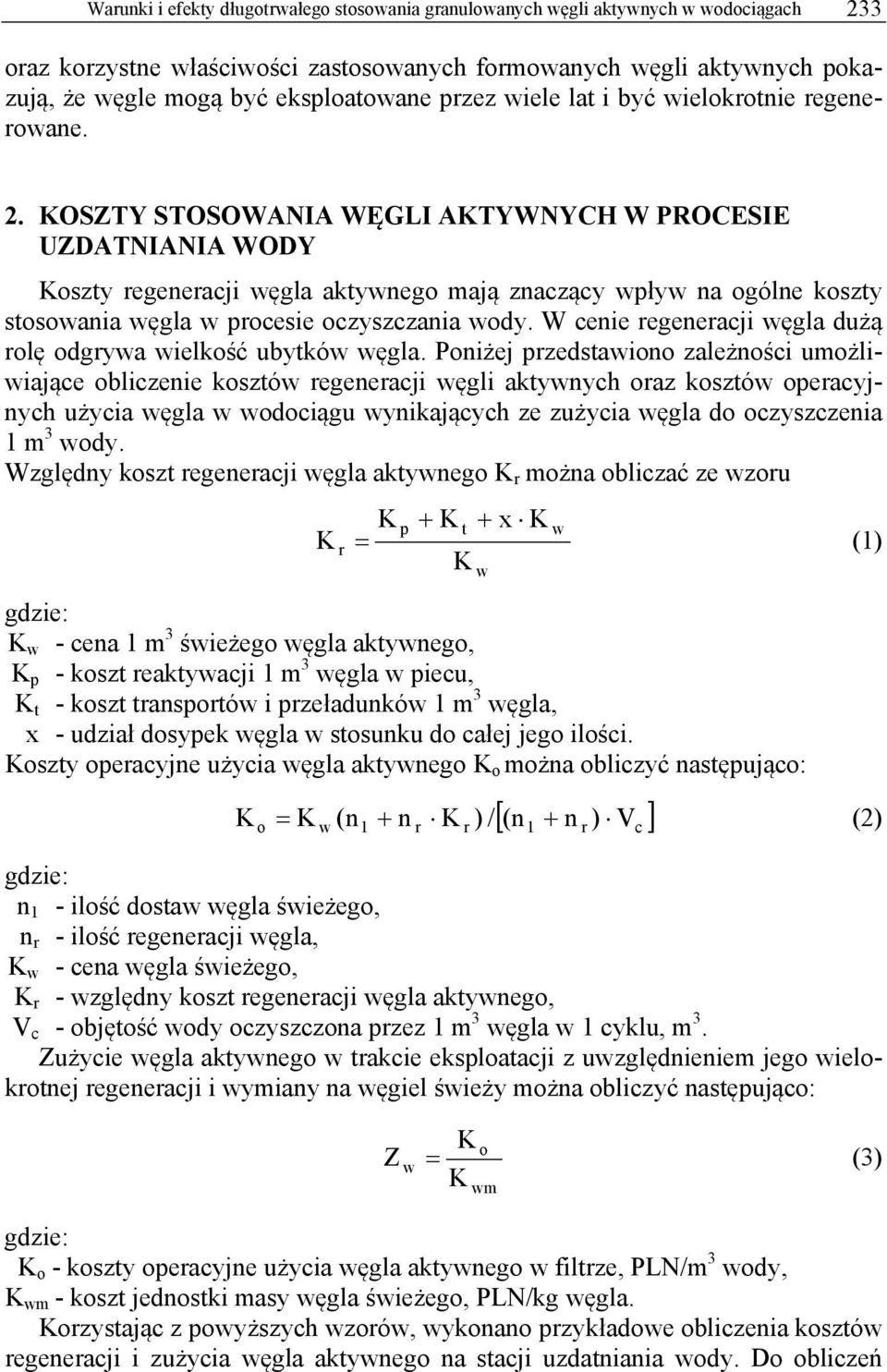 KOSZTY STOSOWANIA WĘGLI AKTYWNYCH W PROCESIE UZDATNIANIA WODY Koszty regeneracji węgla aktywnego mają znaczący wpływ na ogólne koszty stosowania węgla w procesie oczyszczania wody.
