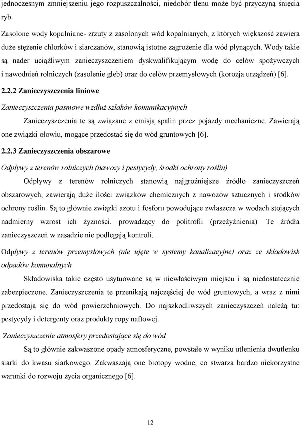 Wody takie są nader uciążliwym zanieczyszczeniem dyskwalifikującym wodę do celów spożywczych i nawodnień rolniczych (zasolenie gleb) oraz do celów przemysłowych (korozja urządzeń) [6]. 2.