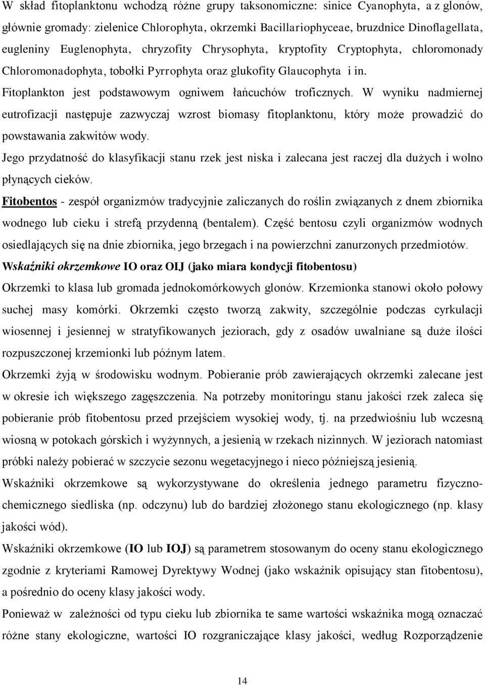 Fitoplankton jest podstawowym ogniwem łańcuchów troficznych. W wyniku nadmiernej eutrofizacji następuje zazwyczaj wzrost biomasy fitoplanktonu, który może prowadzić do powstawania zakwitów wody.