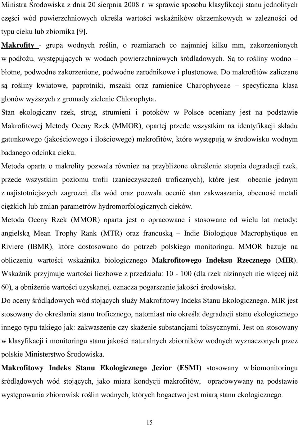 Makrofity - grupa wodnych roślin, o rozmiarach co najmniej kilku mm, zakorzenionych w podłożu, występujących w wodach powierzchniowych śródlądowych.