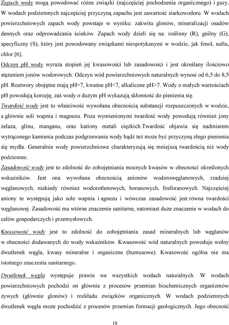 Zapach wody dzieli się na: roślinny (R), gnilny (G), specyficzny (S), który jest powodowany związkami niespotykanymi w wodzie, jak fenol, nafta, chlor [6].