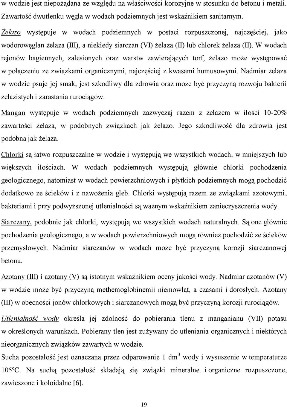 W wodach rejonów bagiennych, zalesionych oraz warstw zawierających torf, żelazo może występować w połączeniu ze związkami organicznymi, najczęściej z kwasami humusowymi.