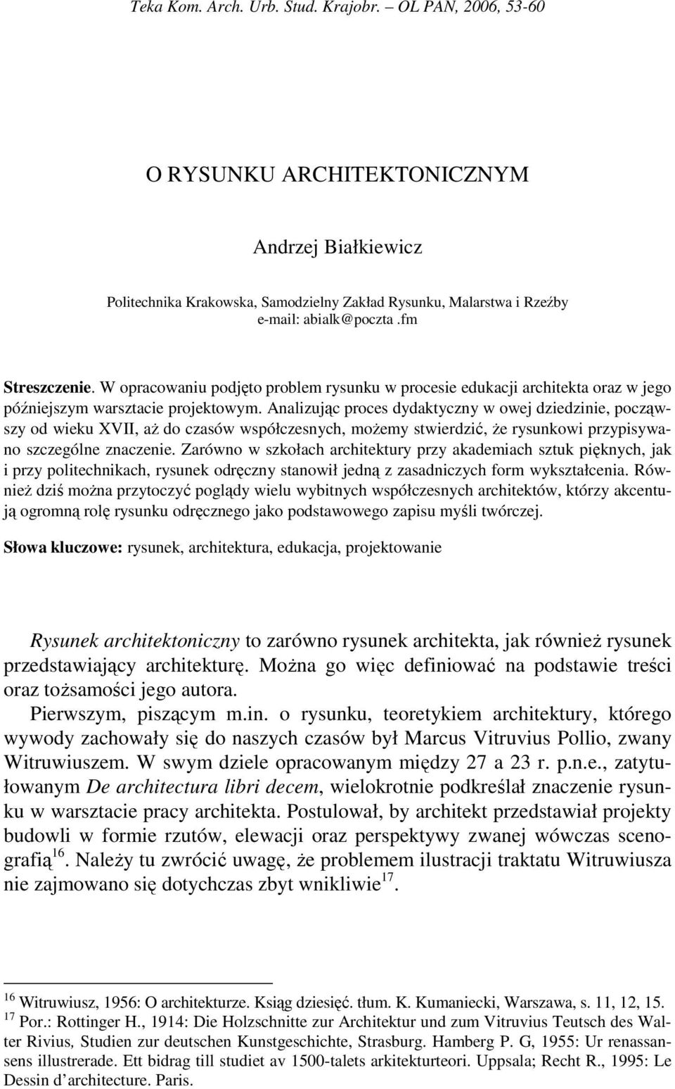 Analizując proces dydaktyczny w owej dziedzinie, począwszy od wieku XVII, aŝ do czasów współczesnych, moŝemy stwierdzić, Ŝe rysunkowi przypisywano szczególne znaczenie.