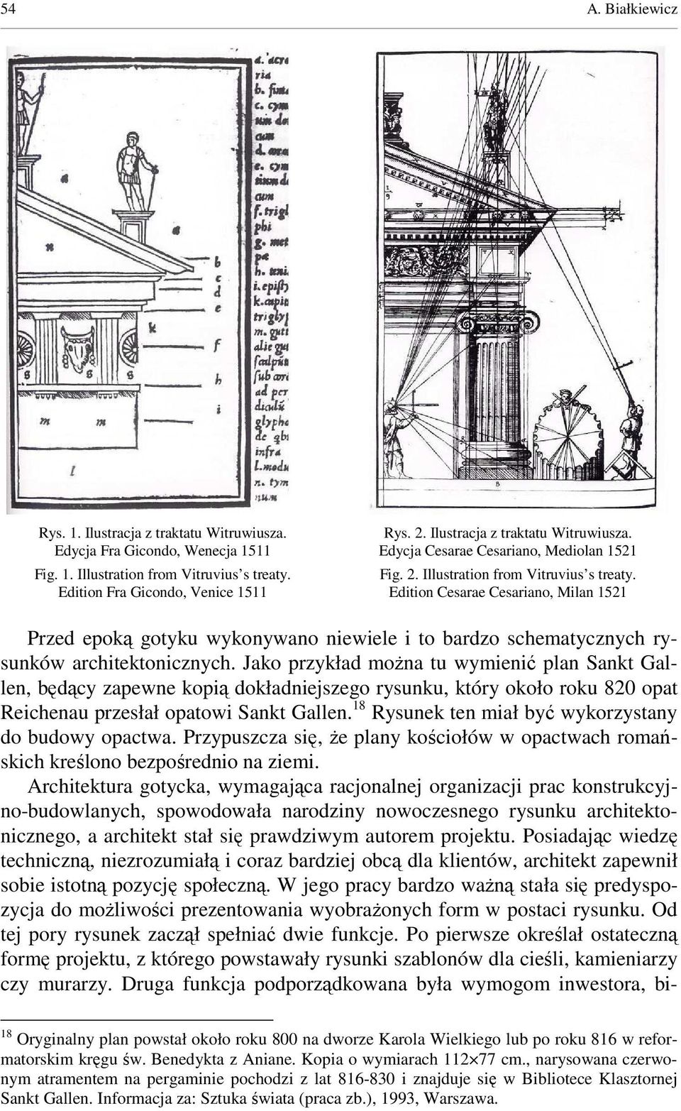 Edition Cesarae Cesariano, Milan 1521 Przed epoką gotyku wykonywano niewiele i to bardzo schematycznych rysunków architektonicznych.