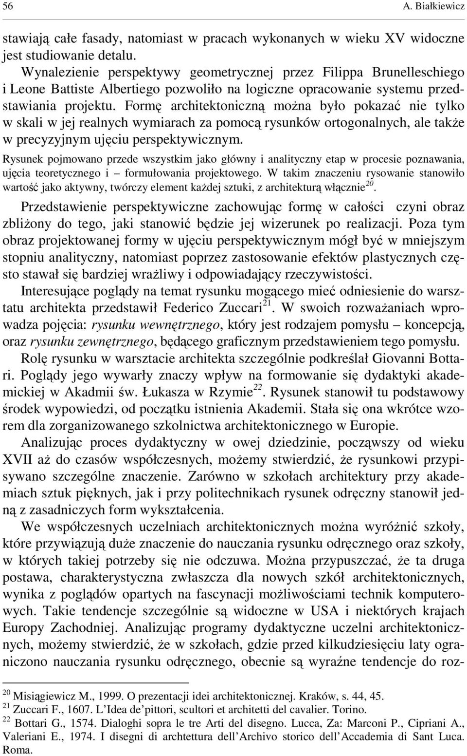 Formę architektoniczną moŝna było pokazać nie tylko w skali w jej realnych wymiarach za pomocą rysunków ortogonalnych, ale takŝe w precyzyjnym ujęciu perspektywicznym.