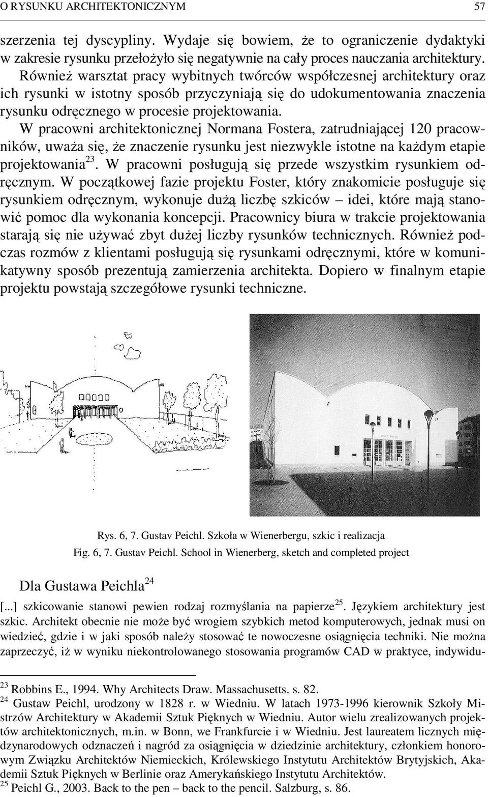 W pracowni architektonicznej Normana Fostera, zatrudniającej 120 pracowników, uwaŝa się, Ŝe znaczenie rysunku jest niezwykle istotne na kaŝdym etapie projektowania 23.