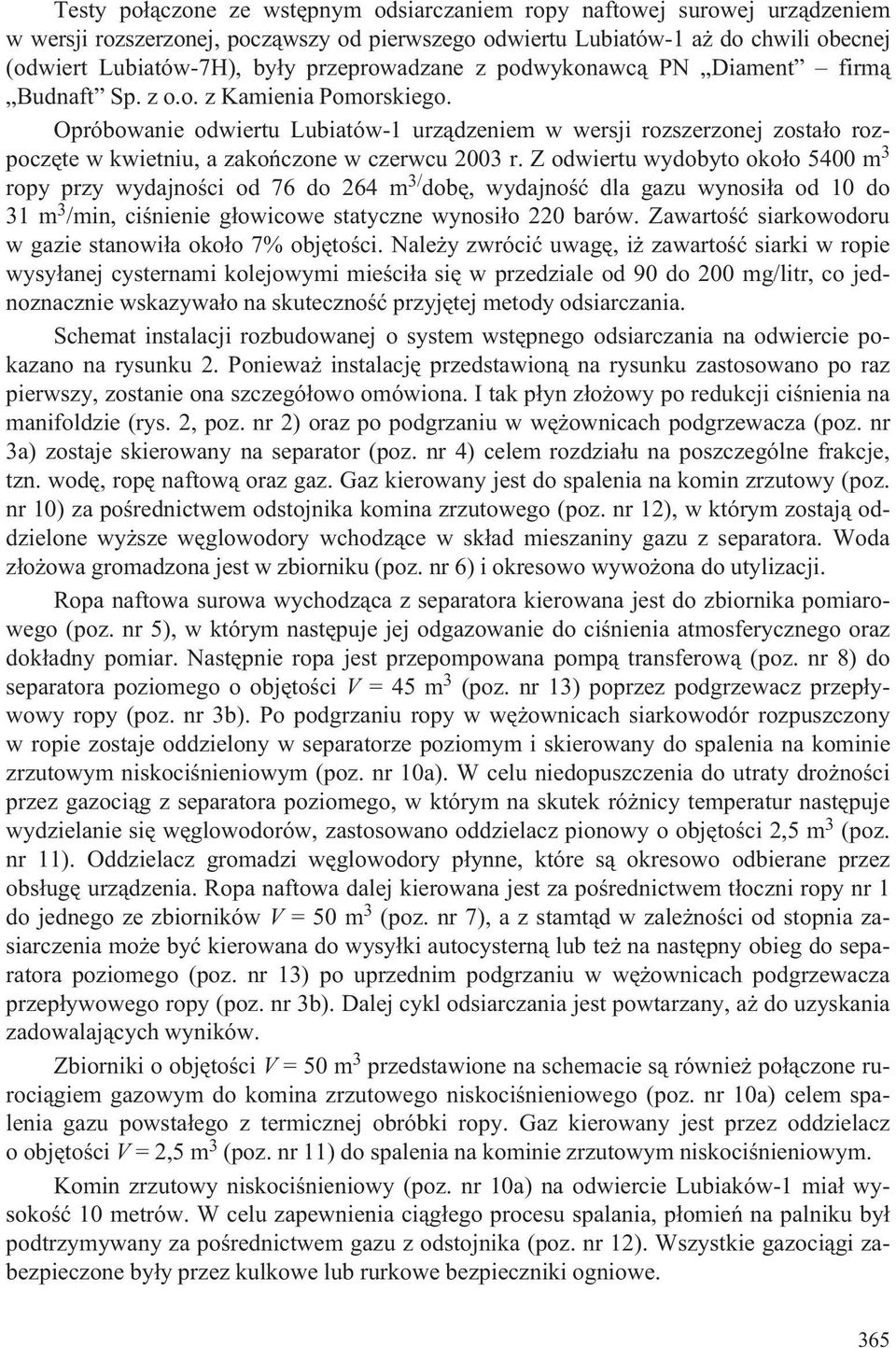 Opróbowanie odwiertu Lubiatów-1 urz¹dzeniem w wersji rozszerzonej zosta³o rozpoczête w kwietniu, a zakoñczone w czerwcu 2003 r.