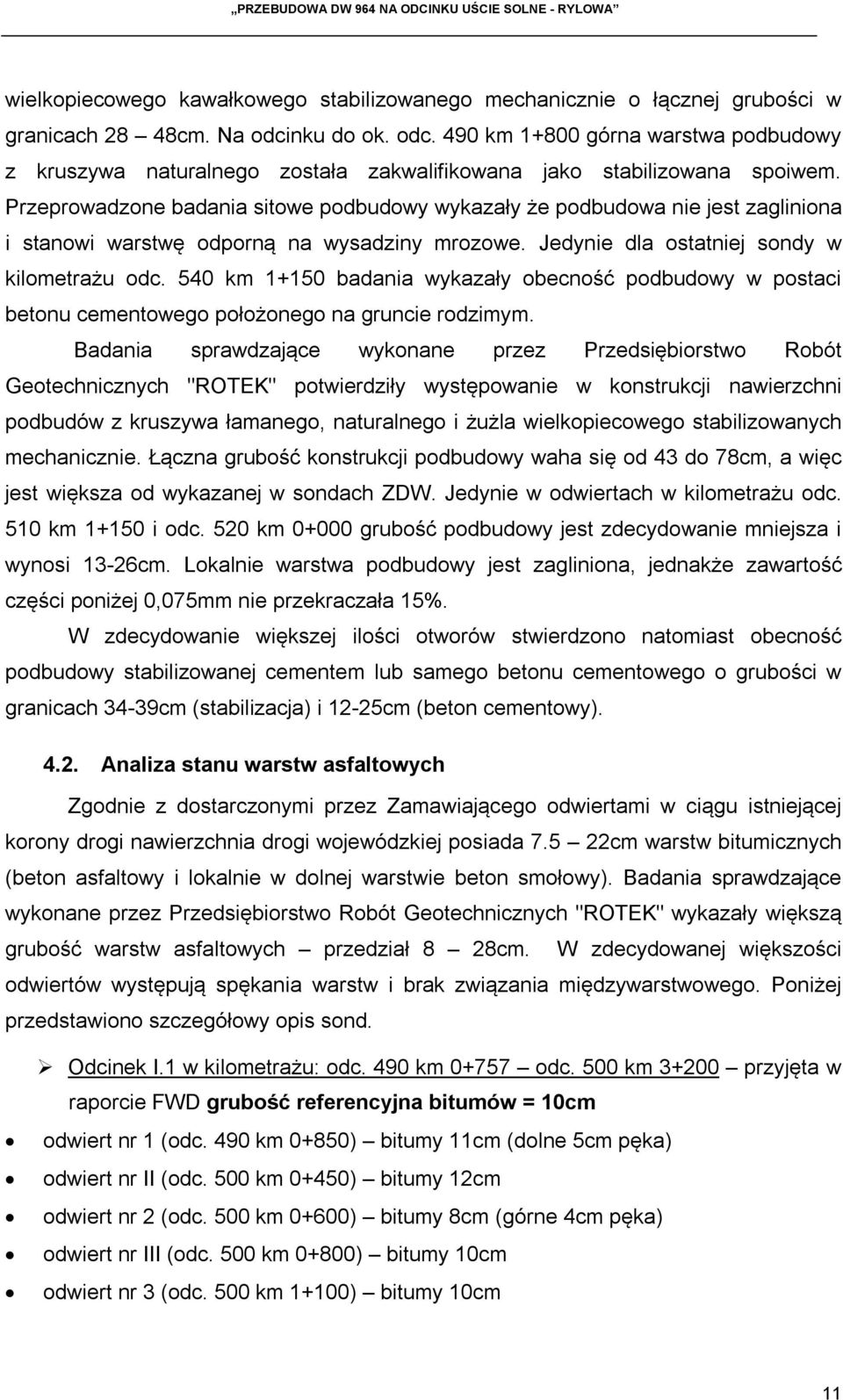 Przeprowadzone badania sitowe podbudowy wykazały że podbudowa nie jest zagliniona i stanowi warstwę odporną na wysadziny mrozowe. Jedynie dla ostatniej sondy w kilometrażu odc.