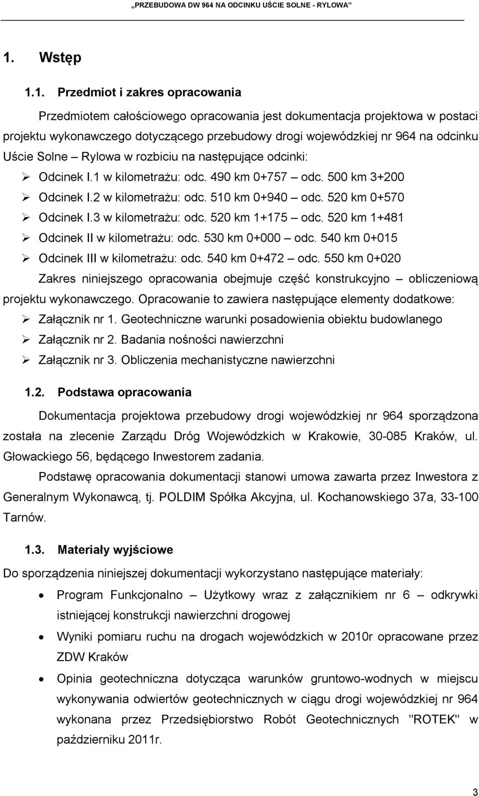 3 w kilometrażu: odc. 520 km 1+175 odc. 520 km 1+481 Odcinek II w kilometrażu: odc. 530 km 0+000 odc. 540 km 0+015 Odcinek III w kilometrażu: odc. 540 km 0+472 odc.