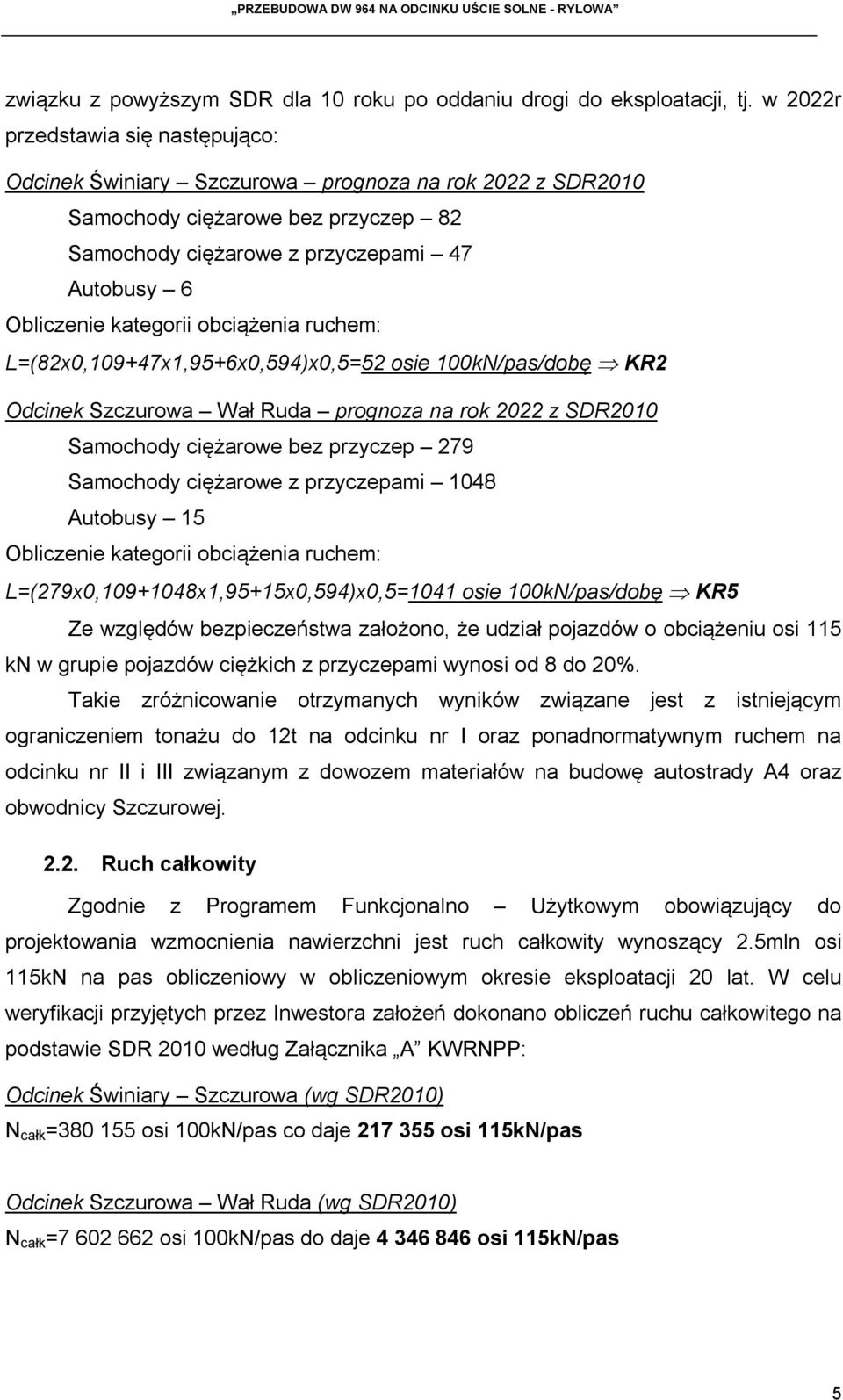 obciążenia ruchem: L=(82x0,109+47x1,95+6x0,594)x0,5=52 osie 100kN/pas/dobę KR2 Odcinek Szczurowa Wał Ruda prognoza na rok 2022 z SDR2010 Samochody ciężarowe bez przyczep 279 Samochody ciężarowe z