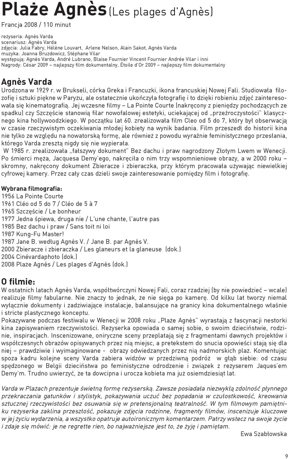 dokumentalny Agnès Varda Urodzona w 1929 r. w Brukseli, córka Greka i Francuzki, ikona francuskiej Nowej Fali.