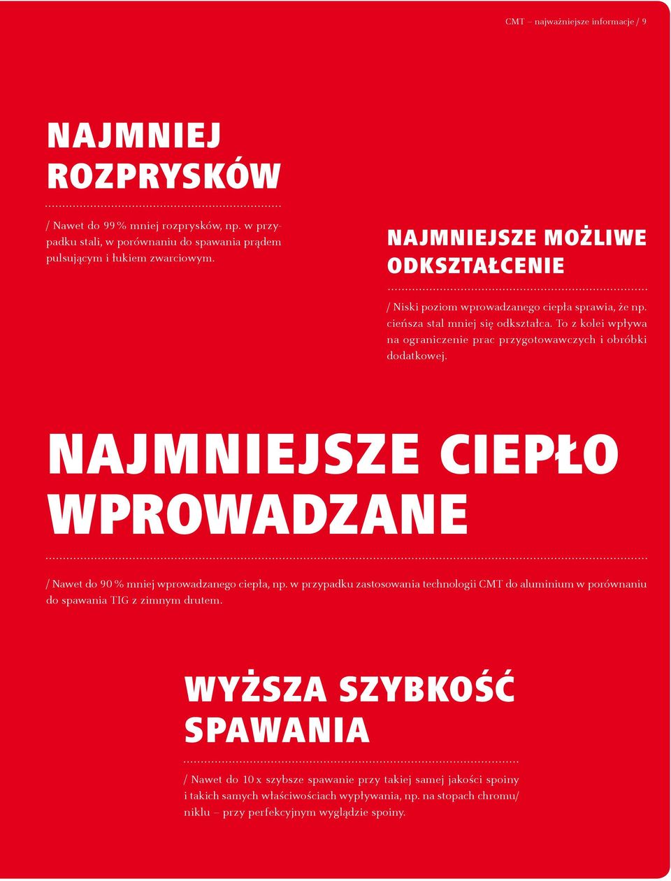 To z kolei wpływa na ograniczenie prac przygotowawczych i obróbki dodatkowej. Najmniejsze ciepło wprowadzane / Nawet do 90 % mniej wprowadzanego ciepła, np.