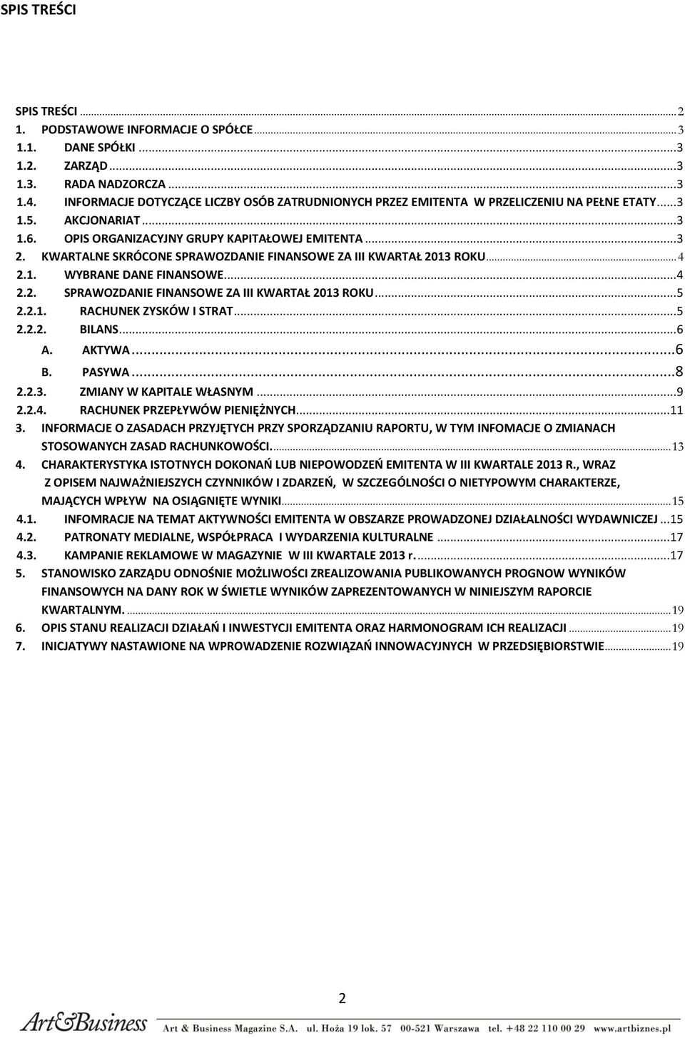 KWARTALNE SKRÓCONE SPRAWOZDANIE FINANSOWE ZA III KWARTAŁ 2013 ROKU 4 2.1. WYBRANE DANE FINANSOWE 4 2.2. SPRAWOZDANIE FINANSOWE ZA III KWARTAŁ 2013 ROKU.. 5 2.2.1. RACHUNEK ZYSKÓW I STRAT 5 2.2.2. BILANS.