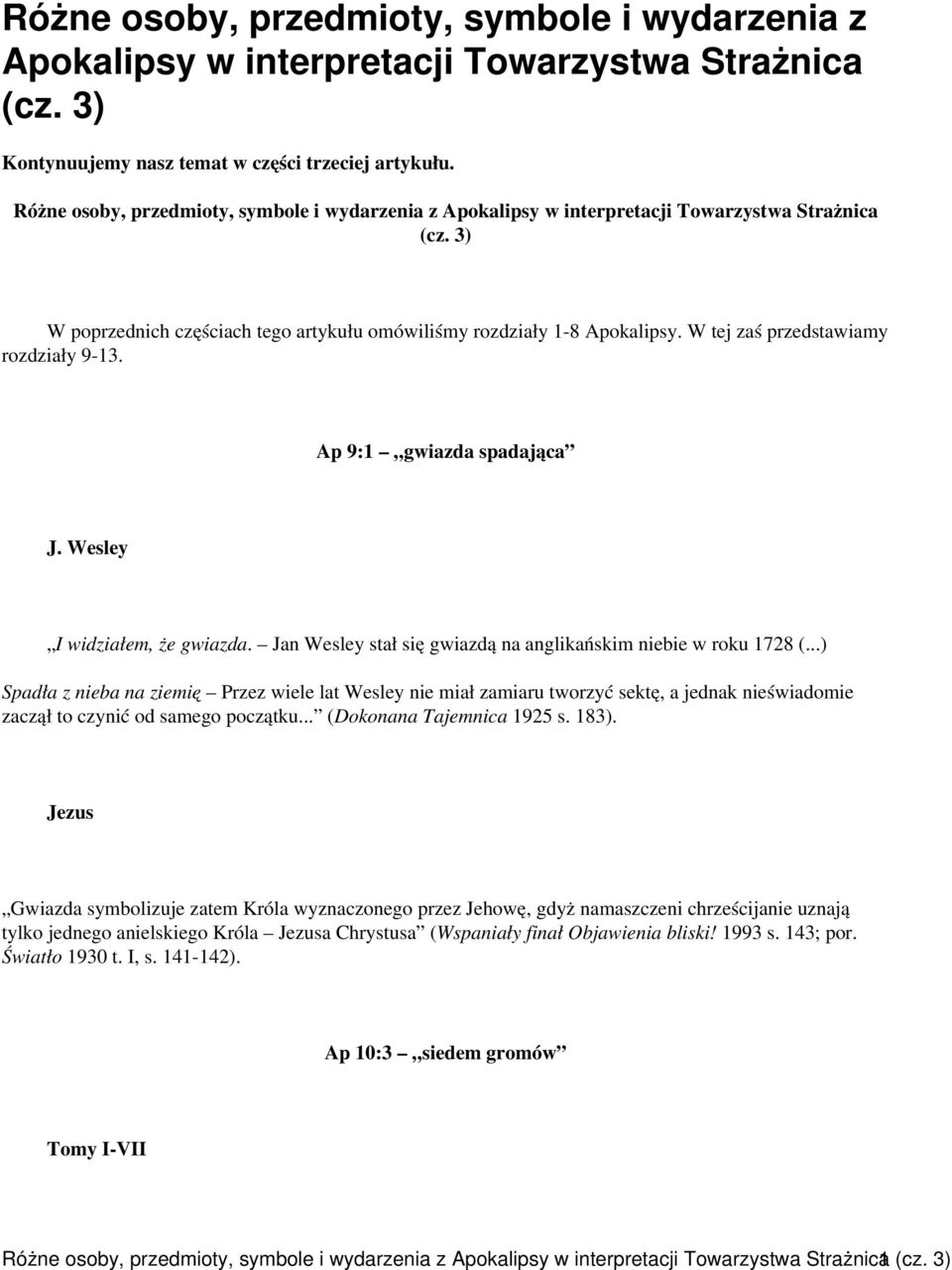 W tej zaś przedstawiamy rozdziały 9-13. Ap 9:1 gwiazda spadająca J. Wesley I widziałem, że gwiazda. Jan Wesley stał się gwiazdą na anglikańskim niebie w roku 1728 (.