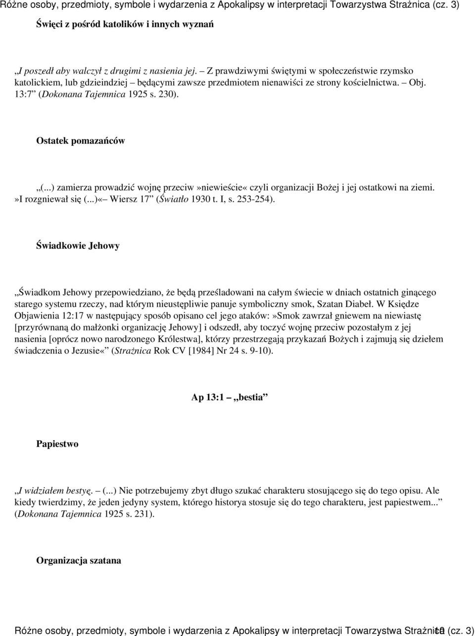 Ostatek pomazańców (...) zamierza prowadzić wojnę przeciw»niewieście«czyli organizacji Bożej i jej ostatkowi na ziemi.»i rozgniewał się (...)«Wiersz 17 (Światło 1930 t. I, s. 253-254).