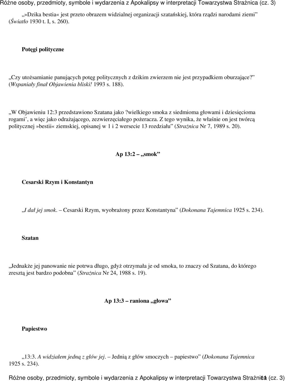 W Objawieniu 12:3 przedstawiono Szatana jako?wielkiego smoka z siedmioma głowami i dziesięcioma rogami, a więc jako odrażającego, zezwierzęciałego pożeracza.