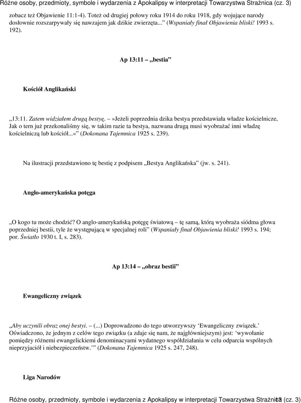 »jeżeli poprzednia dzika bestya przedstawiała władze kościelnicze, Jak o tern już przekonaliśmy się, w takim razie ta bestya, nazwana drugą musi wyobrażać inni władzę kościelniczą lub kościół.