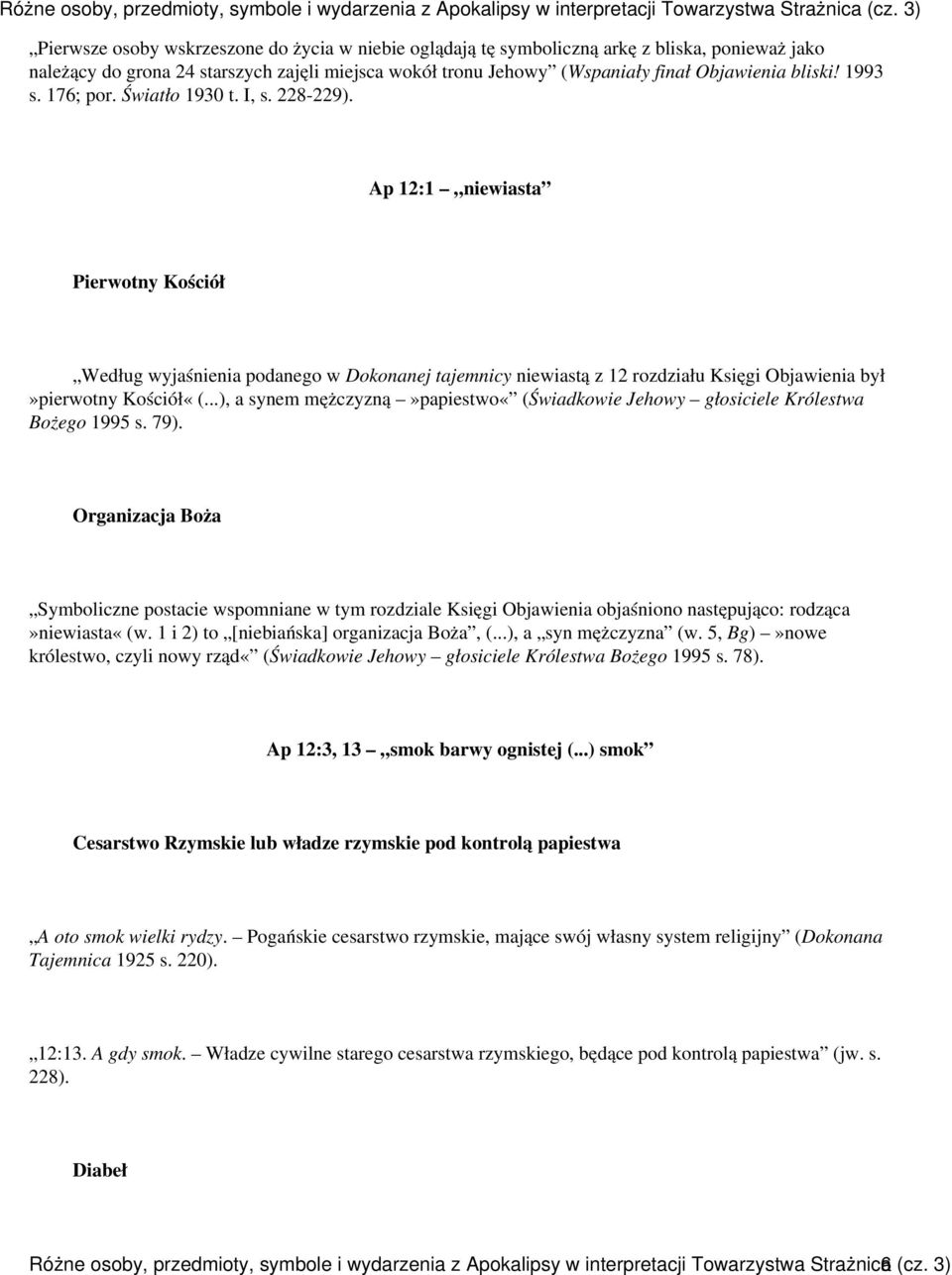 Ap 12:1 niewiasta Pierwotny Kościół Według wyjaśnienia podanego w Dokonanej tajemnicy niewiastą z 12 rozdziału Księgi Objawienia był»pierwotny Kościół«(.