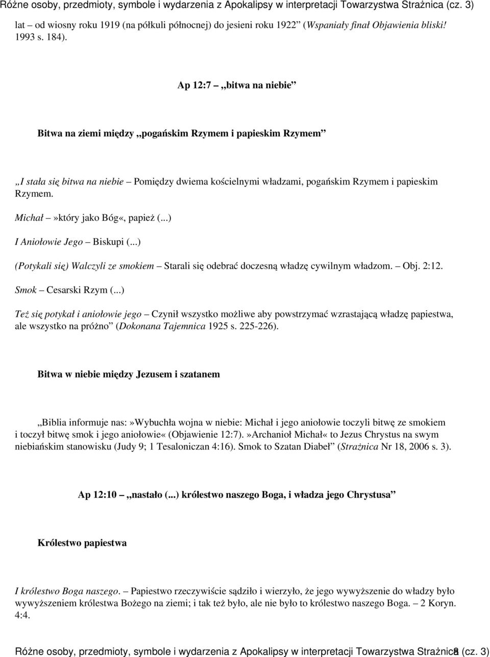 Michał»który jako Bóg«, papież (...) I Aniołowie Jego Biskupi (...) (Potykali się) Walczyli ze smokiem Starali się odebrać doczesną władzę cywilnym władzom. Obj. 2:12. Smok Cesarski Rzym (.